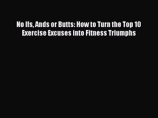 Download No Ifs Ands or Butts: How to Turn the Top 10 Exercise Excuses into Fitness Triumphs