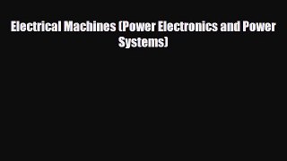 Download Electrical Machines (Power Electronics and Power Systems) Free Books