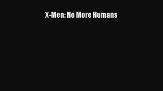 Download X-Men: No More Humans Free Books