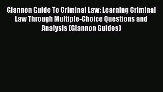 PDF Glannon Guide To Criminal Law: Learning Criminal Law Through Multiple-Choice Questions
