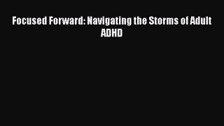 Download Focused Forward: Navigating the Storms of Adult ADHD PDF Free