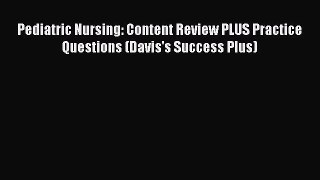 Read Pediatric Nursing: Content Review PLUS Practice Questions (Davis's Success Plus) PDF Free