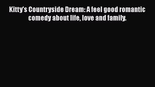Download Kitty's Countryside Dream: A feel good romantic comedy about life love and family.