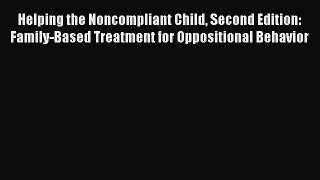Read Helping the Noncompliant Child Second Edition: Family-Based Treatment for Oppositional