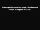 PDF A Century of Surgeons and Surgery: The American College of Surgeons 1913-2012  EBook