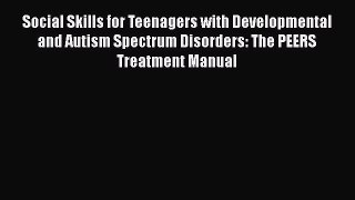 Read Social Skills for Teenagers with Developmental and Autism Spectrum Disorders: The PEERS