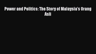 Download Power and Politics: The Story of Malaysia's Orang Asli PDF Free