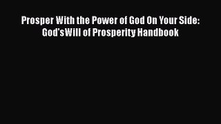 Read Prosper With the Power of God On Your Side: God'sWill of Prosperity Handbook PDF Online