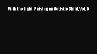[PDF] With the Light: Raising an Autistic Child Vol. 5 [Read] Online