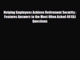 [PDF] Helping Employees Achieve Retirement Security : Features Answers to the Most Often Asked