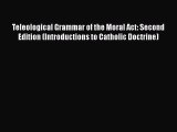 Read Teleological Grammar of the Moral Act: Second Edition (Introductions to Catholic Doctrine)