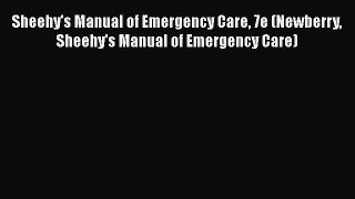 PDF Sheehy's Manual of Emergency Care 7e (Newberry Sheehy's Manual of Emergency Care) Free