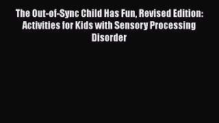 Download The Out-of-Sync Child Has Fun Revised Edition: Activities for Kids with Sensory Processing