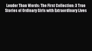 Read Louder Than Words: The First Collection: 3 True Stories of Ordinary Girls with Extraordinary