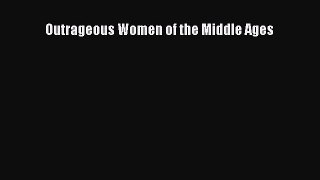 Read Outrageous Women of the Middle Ages Ebook Free