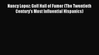 Download Nancy Lopez: Golf Hall of Famer (The Twentieth Century's Most Influential Hispanics)