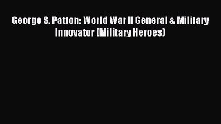 Download George S. Patton: World War II General & Military Innovator (Military Heroes) PDF