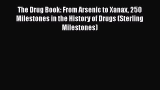 Download The Drug Book: From Arsenic to Xanax 250 Milestones in the History of Drugs (Sterling