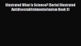 Read Illustrated What Is Science? (Serial Illustrated Antidisestablishmentarianism Book 3)