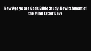 Read New Age ye are Gods Bible Study: Bewitchment of the Mind Latter Days Ebook Free