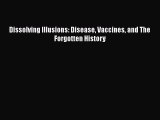 Download Dissolving Illusions: Disease Vaccines and The Forgotten History  Read Online