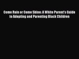 Read Come Rain or Come Shine: A White Parent's Guide to Adopting and Parenting Black Children