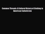 [PDF] Common Threads: A Cultural History of Clothing in American Catholicism [Download] Online