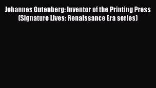 Download Johannes Gutenberg: Inventor of the Printing Press (Signature Lives: Renaissance Era