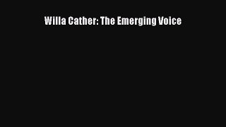 Read Willa Cather: The Emerging Voice Ebook Free