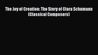 Read The Joy of Creation: The Story of Clara Schumann (Classical Composers) Ebook Online