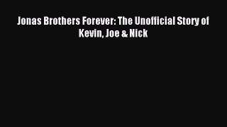 Read Jonas Brothers Forever: The Unofficial Story of Kevin Joe & Nick Ebook Free