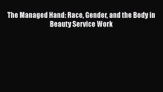 [PDF] The Managed Hand: Race Gender and the Body in Beauty Service Work [Download] Online