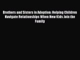 Read Brothers and Sisters in Adoption: Helping Children Navigate Relationships When New Kids