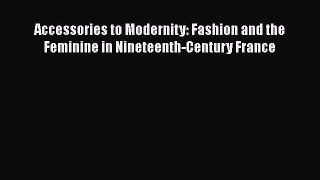 [PDF] Accessories to Modernity: Fashion and the Feminine in Nineteenth-Century France [Read]