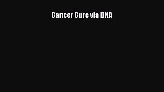 Read Cancer Cure via DNA Ebook Free