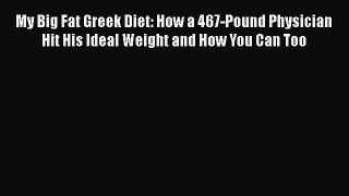 [PDF] My Big Fat Greek Diet: How a 467-Pound Physician Hit His Ideal Weight and How You Can