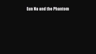 Read Eun Na and the Phantom Ebook Free