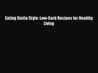 [PDF] Eating Stella Style: Low-Carb Recipes for Healthy Living [Read] Full Ebook