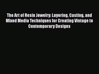 Video herunterladen: Read The Art of Resin Jewelry: Layering Casting and Mixed Media Techniques for Creating Vintage