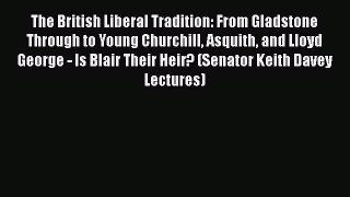 Read The British Liberal Tradition: From Gladstone Through to Young Churchill Asquith and Lloyd
