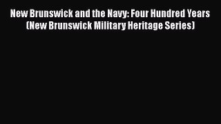 Read New Brunswick and the Navy: Four Hundred Years (New Brunswick Military Heritage Series)