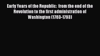 Read Early Years of the Republic:  from the end of the Revolution to the first administration