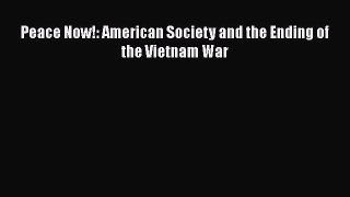 Read Peace Now!: American Society and the Ending of the Vietnam War PDF Online
