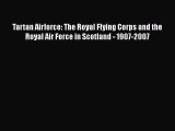Read Tartan Airforce: The Royal Flying Corps and the Royal Air Force in Scotland - 1907-2007