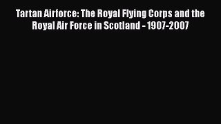 Read Tartan Airforce: The Royal Flying Corps and the Royal Air Force in Scotland - 1907-2007