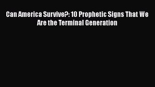 Download Can America Survive?: 10 Prophetic Signs That We Are the Terminal Generation Ebook