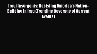 Read Iraqi Insurgents: Resisting America's Nation-Building in Iraq (Frontline Coverage of Current