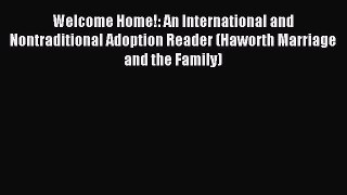 Read Welcome Home!: An International and Nontraditional Adoption Reader (Haworth Marriage and