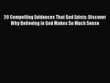 Read 20 Compelling Evidences That God Exists: Discover Why Believing in God Makes So Much Sense