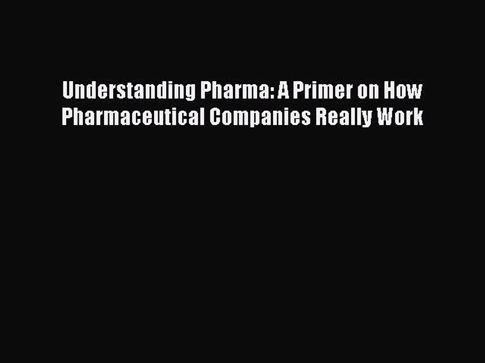Download Understanding Pharma: A Primer on How Pharmaceutical Companies Really Work PDF Online